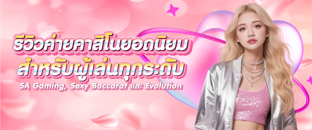รีวิวค่ายคาสิโนยอดนิยมสำหรับผู้เล่นทุกระดับ: SA Gaming, Sexy Baccarat และ Evolution