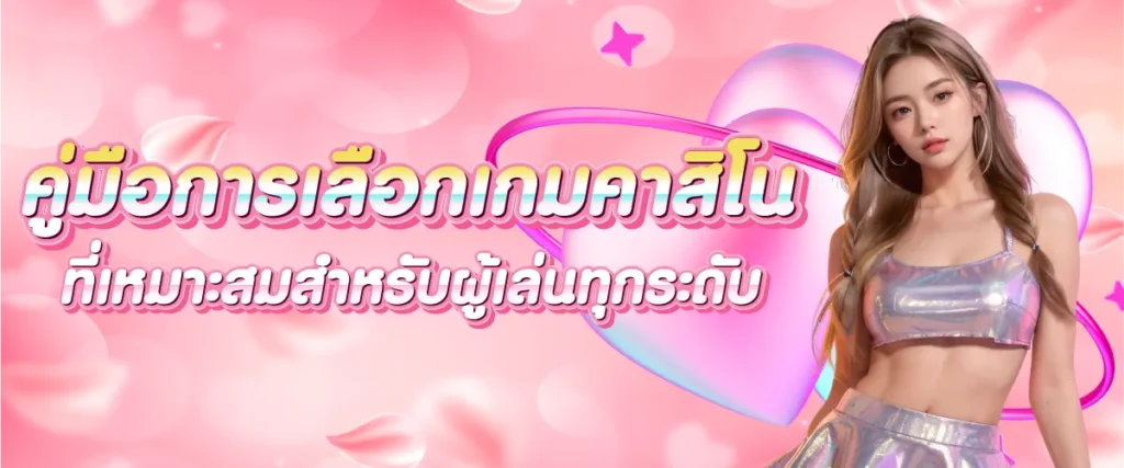 คู่มือการเลือกเกมคาสิโน ที่เหมาะสมสำหรับผู้เล่นทุกระดับ